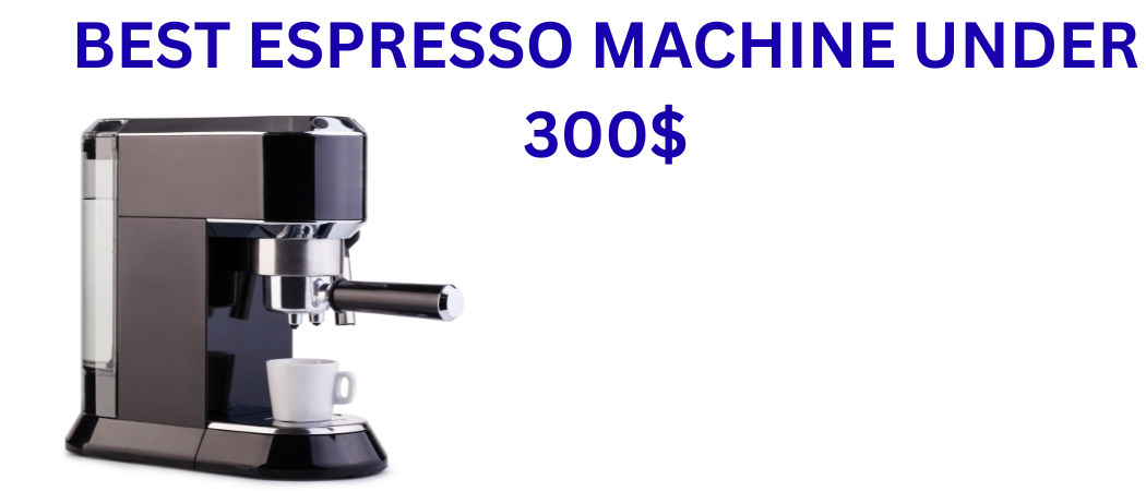 Best Espresso Machine Under 300$ (2026): Top Budget Picks